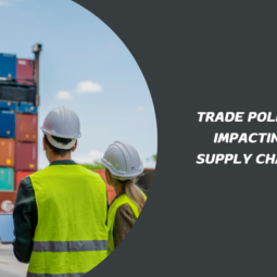 How to Navigate Changes in Trade Policies Impacting Supply Chains?